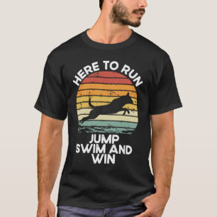 Here To Run, Jump, Swim And Win Dock Diving T-Shirt