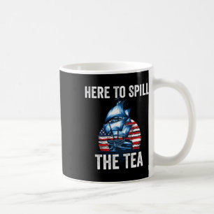 Here To Spill The Tea Us Patriotic Pride 4th Of Ju Coffee Mug