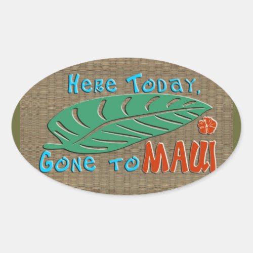 Here Today Gone to Maui _ Funny Hawaiian Oval Sticker