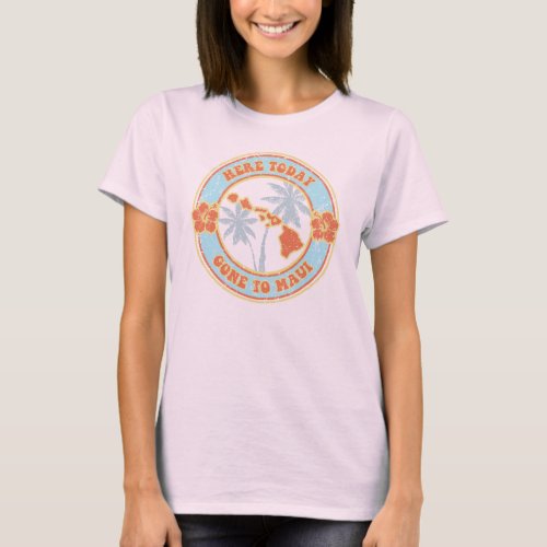 Here Today Gone to Maui Ladies t_shirt