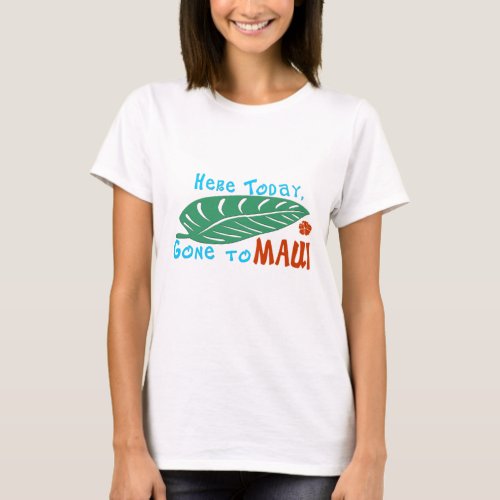 Here Today Gone to Maui Tshirt