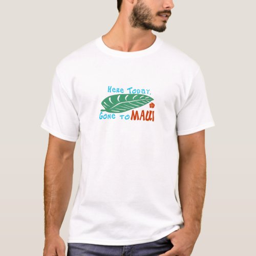 Here Today Gone to Maui Tshirt