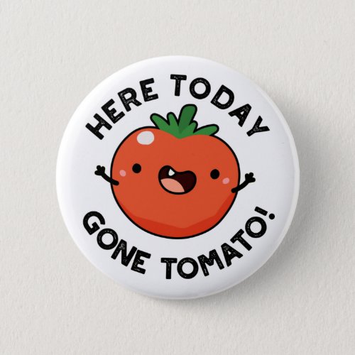 Here Today Gone Tomato Funny Veggie Pun  Button