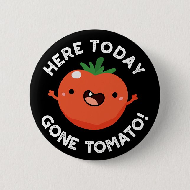 Here Today Gone Tomato Funny Veggie Pun Dark BG Button (Front)