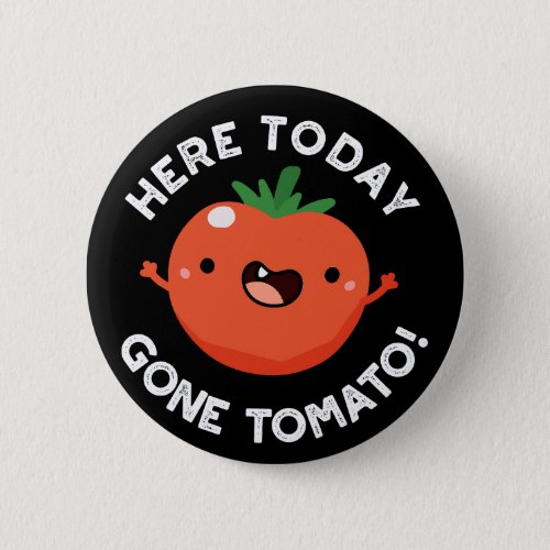Here Today Gone Tomato Funny Veggie Pun Dark BG Button