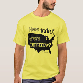 Here today, where tomorrow? T-Shirt