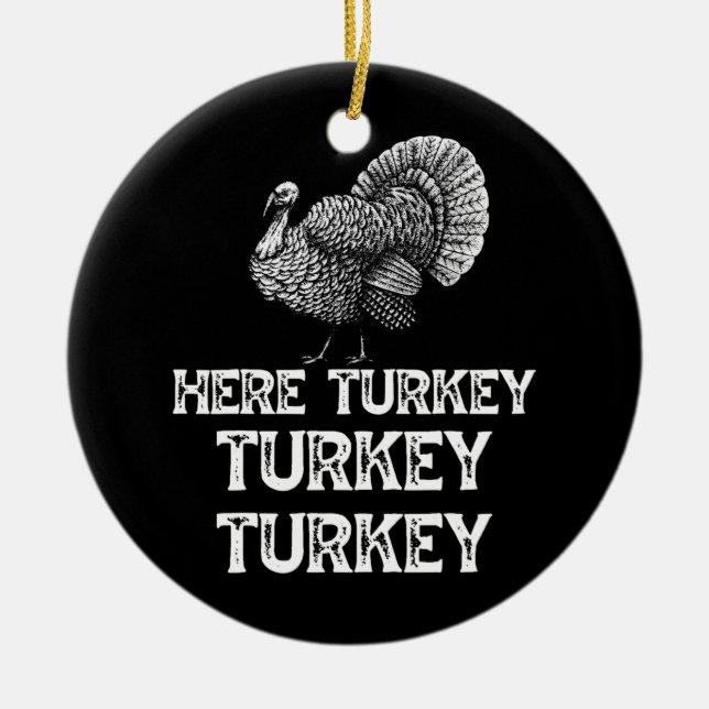 Here Turkey Turkey Turkey Hunting Season Hunter  Ceramic Ornament (Front)