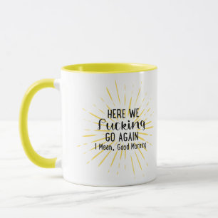 Here We F*cking Go Again, I Mean Good Morning Sun Mug