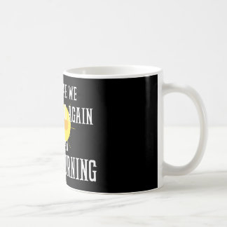 here we go again i mean good morning coffee mug