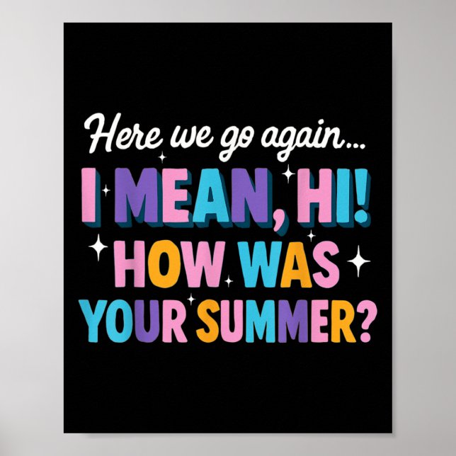 Here We Go Again I Mean Hi How Was Your Summer Fun Poster (Front)