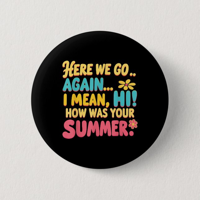 Here We Go Again I Mean Hi How Was Your Summer Tea Button (Front)