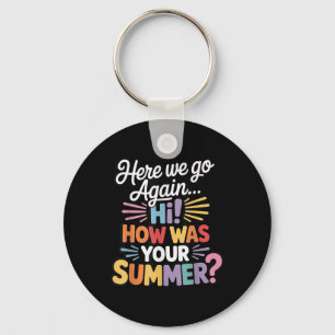 Here We Go Again I Mean Hi How Was Your Summer Tea Keychain