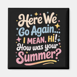 Here We Go Again I Mean Hi How Was Your Summer Tea Magnet