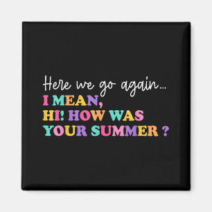 Here We Go Again I Mean Hi How Was Your Summer Tea Magnet