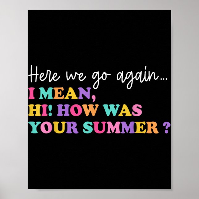 Here We Go Again I Mean Hi How Was Your Summer Tea Poster (Front)
