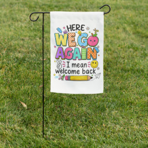 Here We Go Again I Mean Welcome Back Garden Flag