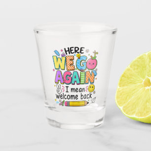 Here We Go Again I Mean Welcome Back Shot Glass
