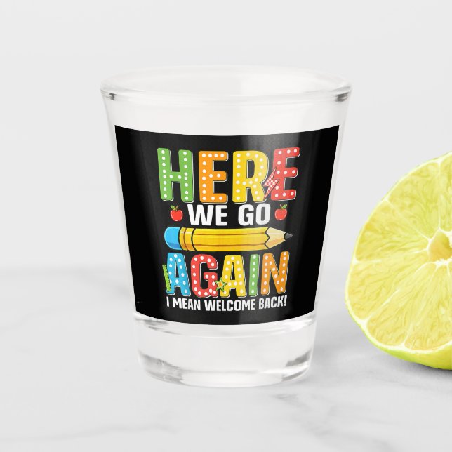 Here We Go Again I Mean Welcome Back Shot Glass (Front)