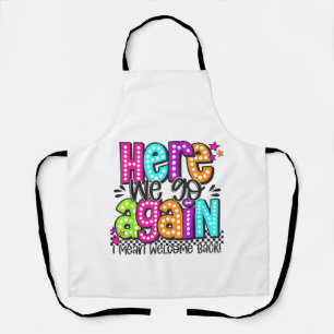 Here We Go Again I Mean Welcome Back Teacher Back Apron