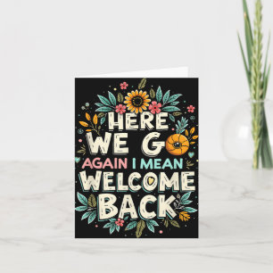 Here We Go Again I Mean Welcome Back Teacher Back Card