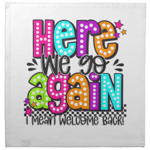 Here We Go Again I Mean Welcome Back Teacher Back Cloth Napkin