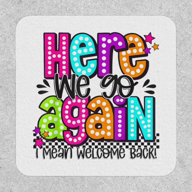Here We Go Again I Mean Welcome Back Teacher Back  Patch (Front)