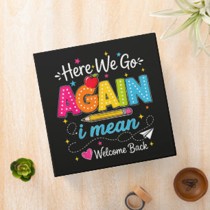 Here We Go Again I Mean Welcome Back to School 3 Ring Binder