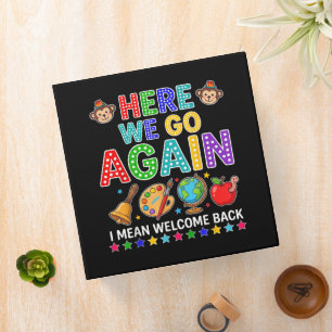 Here We Go Again I Mean Welcome Back to School 3 Ring Binder