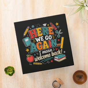 Here We Go Again I Mean Welcome Back to School 3 Ring Binder