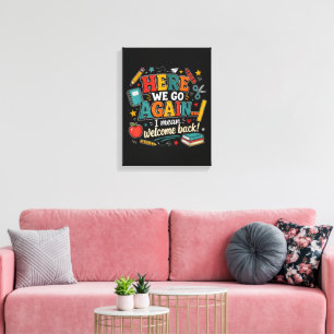 Here We Go Again I Mean Welcome Back to School Canvas Print
