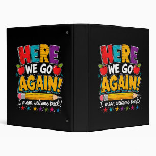 Here We Go Again I Mean Welcome Back to School Fun 3 Ring Binder