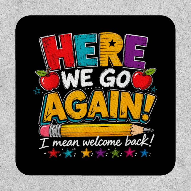 Here We Go Again I Mean Welcome Back to School Fun Patch (Front)