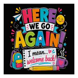 Here We Go Again I Mean Welcome Back to School Fun Poster