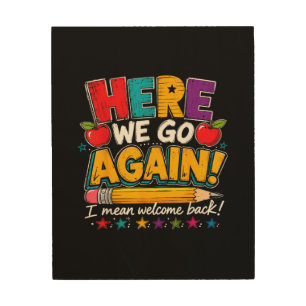 Here We Go Again I Mean Welcome Back to School Fun Wood Wall Art