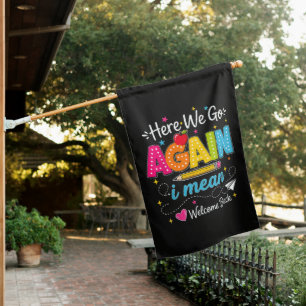 Here We Go Again I Mean Welcome Back to School House Flag