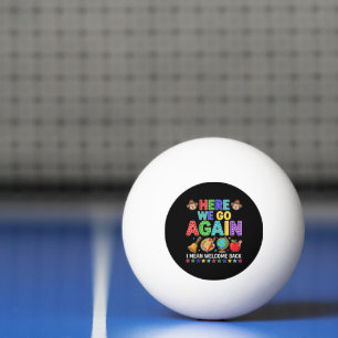 Here We Go Again I Mean Welcome Back to School Ping Pong Ball