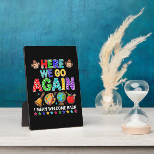 Here We Go Again I Mean Welcome Back to School Plaque