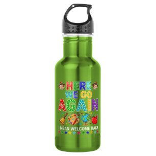 Here We Go Again I Mean Welcome Back to School Stainless Steel Water Bottle