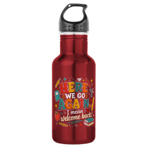 Here We Go Again I Mean Welcome Back to School Stainless Steel Water Bottle