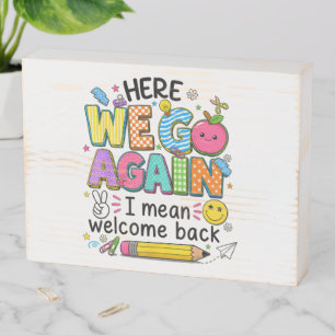 Here We Go Again I Mean Welcome Back Wooden Box Sign