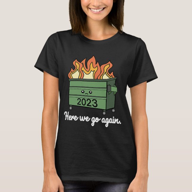 Here We Go Again New Year 2023 Dumpster Fire T-Shirt (Front)