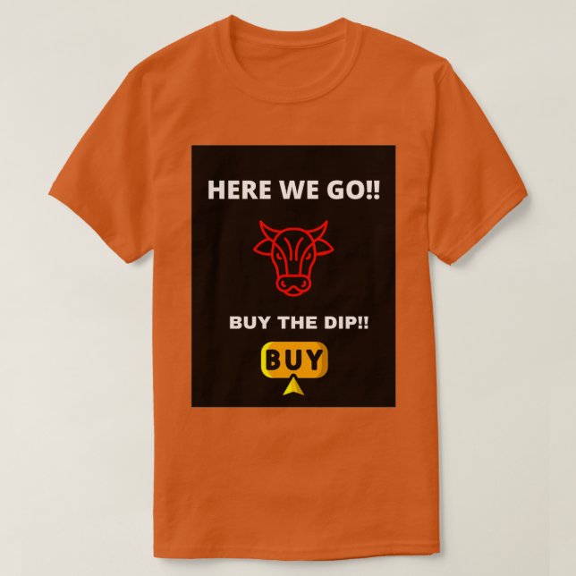 Here we go Buy the dip T-Shirt (Design Front)