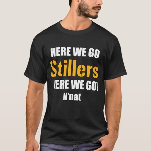 HERE WE GO Stillers HERE WE GO Nnat T_Shirt