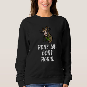 Here We Goat Again Goat Sweatshirt