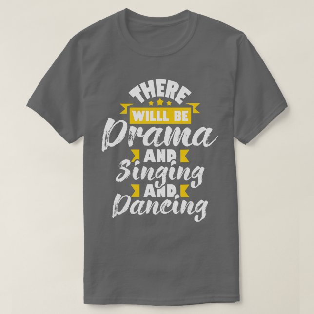 here Will Be Drama Singing Dancing  Actress Drama  T-Shirt (Design Front)