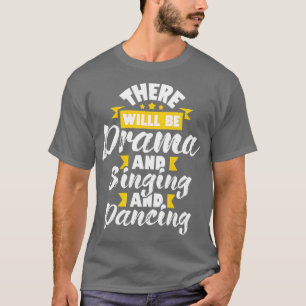 here Will Be Drama Singing Dancing  Actress Drama  T-Shirt