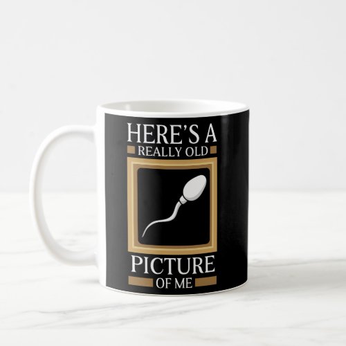 HereS A Really Old Of Me Sperm Cell Joke Coffee Mug