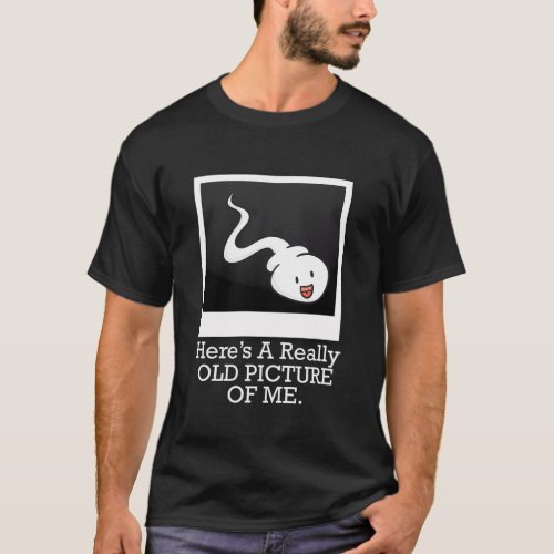 HereS A Really Old Of Me Sperm T_Shirt