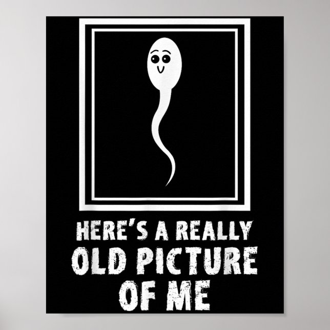 Heres A Really Old Picture Of Me Funny Sperm Meme  Poster (Front)