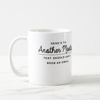 Here's To Another Meeting Coffee Mug by TheCooperReview at Zazzle